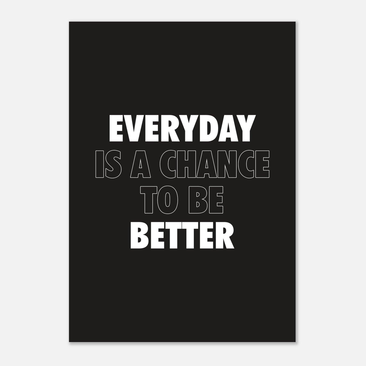 Everyday is a Chance to be Better -Posters